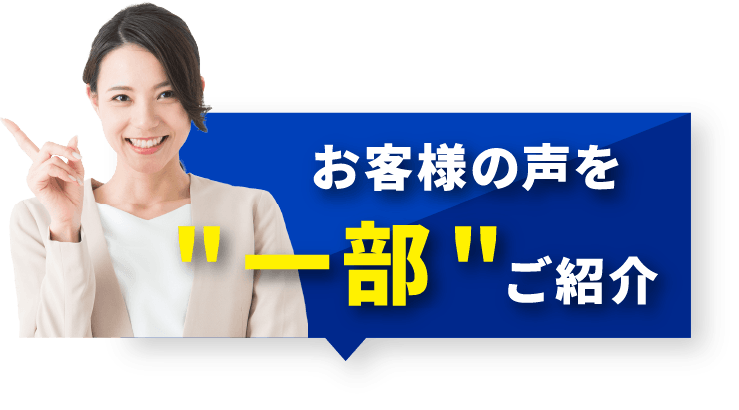 お客様の声を一部ご紹介！