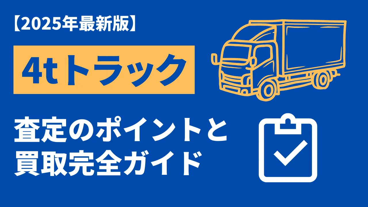 【2025年最新版】4tトラックの査定ポイントと高価買取完全ガイド